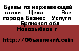 Буквы из нержавеющей стали. › Цена ­ 700 - Все города Бизнес » Услуги   . Брянская обл.,Новозыбков г.